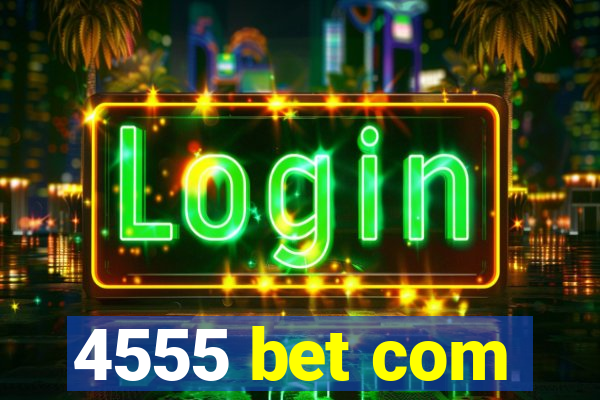 4555 bet com